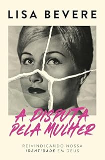 Livro A disputa pela mulher: Reivindicando nossa identidade em Deus