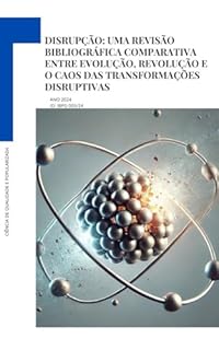 Livro Disrupção: Uma Revisão Bibliográfica Comparativa entre Evolução, Revolução e o Caos das Transformações Disruptivas (Futurismo Científico Livro 1)