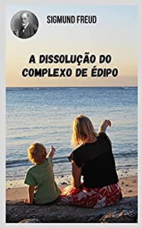 Livro A Dissolução do Complexo de Édipo: Temas variados da psicanálise na perspectiva de Sigmund Freud.