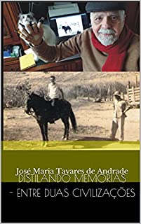 Livro DISTILANDO MEMÓRIAS - ENTRE DUAS CIVILIZAÇÕES: José Maria Tavares de Andrade