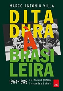 Ditadura à brasileira: 1964-1985: A Democracia Golpeada à Esquerda e à Direita