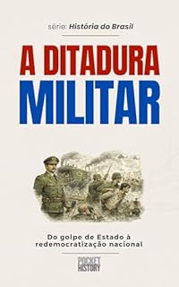 Livro A DITADURA MILITAR: Do golpe de Estado à redemocratização nacional (História do Brasil)