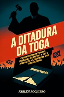Livro A DITADURA DA TOGA: Como um Ministro do Supremo Desafiou a Lei e Ameaçou a Liberdade dos Brasileiros