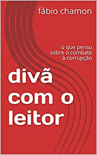 Livro divã com o leitor: o que penso sobre o combate à corrupção