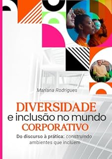 Diversidade e Inclusão no Mundo Corporativo: Do discurso à prática: construindo ambientes que incluem
