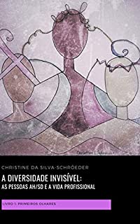 A diversidade invisível: as pessoas AH/SD e a vida profissional: Livro 1: primeiros olhares