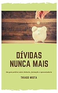 Dívidas Nunca Mais: Um Guia Prático sobre Dinheiro, Formação e Aposentadoria