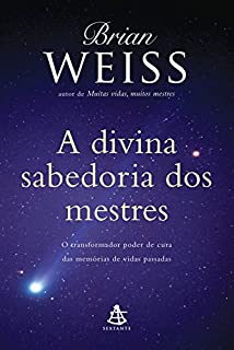 A divina sabedoria dos mestres: O transformador poder de cura das memórias de vidas passadas