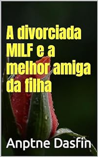 A divorciada MILF e a melhor amiga da filha