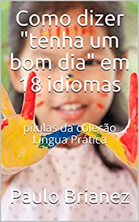 Livro Como dizer "tenha um bom dia" em 18 idiomas: pílulas da coleção Língua Prática