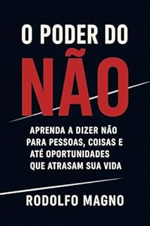 Livro O Poder do Não: Como Dizer Não para Pessoas, Oportunidades e Hábitos que Atrapalham Seus Sonhos (Desperte Seu Potencial – Prosperidade, Sucesso e Transformação Pessoal Livro 4)