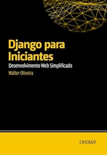 Livro Django para Iniciantes: Desenvolvimento Web Simplificado: Aprenda a criar sites e aplicações com Django, desde o básico até o deploy, com explicações claras e diretas para iniciantes.