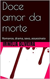 Doce amor da morte: Romance, drama, sexo, assassinato