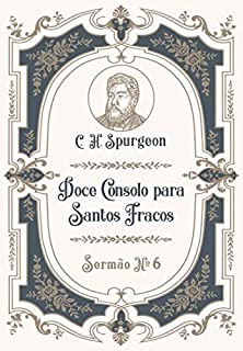 Livro Doce Consolo para Santos Fracos: Sermão Nº6 (Os Sermões de C.H. Spurgeon)