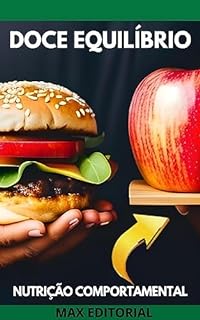 Livro Doce Equilíbrio: Como Aproveitar as Delícias da Vida sem Excessos (Nutrição Comportamental - Saúde & Vida)