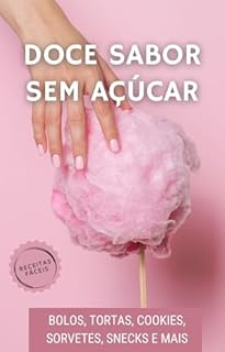 Livro Doce Sabor Sem Açúcar: Bolos, Tortas, Cookies, Sorvetes, Snecks e Mais (Receitas Fáceis e Práticas)