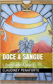 Doce & Sangue: Liberdade talvez (Entre a luz e a sombra Livro 1)