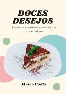 Livro Doces desejos: Receitas de sobremesas para saciar sua vontade de doçura (Coleção sabores perfeitos)