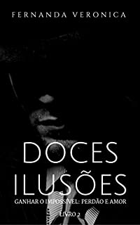 Livro Doces Ilusões : Ganhar o impossível: perdão e amor