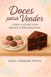 Livro Doces para Vender Como Lucrar com Bolos e Brigadeiros: Transforme sua paixão por confeitaria em um negócio doce e lucrativo!