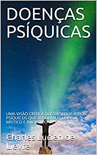 Livro DOENÇAS PSÍQUICAS: UMA VISÃO CRÍTICA DOS DESEQUILÍBRIOS PSÍQUICOS QUE ASSOLAM O MUNDO MÍSTICO E INICIÁTICO