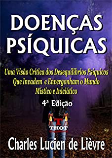 Livro Doenças Psíquicas: Uma Visão Crítica dos Desequilíbrios Psíquicos que Invadem e Envergonham o Mundo Místico e Iniciático