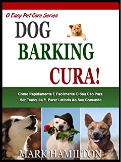 Livro DOG BARKING CURA: Como Rapidamente E Facilmente O Seu Cão A Ser Calma E Parar Latindo No Seu Comando! (A Easy Pet Care Series Livro 2)