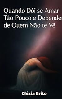 QUANDO DÓI SE AMAR TÃO POUCO E DEPENDER DE QUEM NÃO TE VÊ