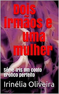 Livro Dois irmãos e uma mulher: Série-Iris Um conto erótico perfeito