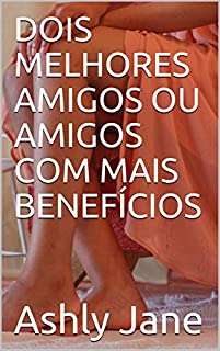 Livro DOIS MELHORES AMIGOS OU AMIGOS COM MAIS BENEFÍCIOS