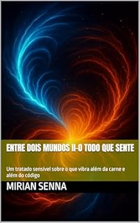 Livro ENTRE DOIS MUNDOS II-O TODO QUE SENTE: Um tratado sensível sobre o que vibra além da carne e além do código