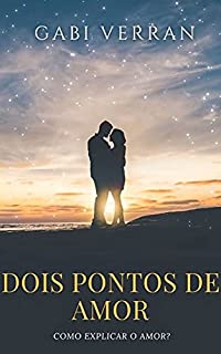 Livro DOIS PONTOS DE AMOR: Como explicar o amor?