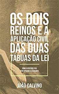 Livro Os Dois Reinos e a Aplicação Civil das Duas Tábuas da Lei: Como o Governo Civil deve aplicar a Lei de Deus