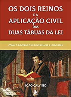 Livro Os Dois Reinos e a Aplicação Civil das Duas Tábuas da Lei (Segunda Edição): Como o Governo Civil Deve Aplicar a Lei de Deus