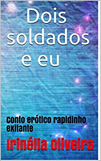 Dois soldados e eu : Conto erótico rapidinho exitante (Conto erótico exitante  Livro 4)