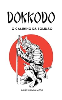 Livro Dokkōdō O Caminho da Solidão: Versão Completa + 21 Exercícios e um Percurso para se tornar um Samurai moderno
