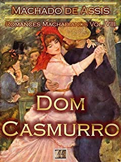Dom Casmurro [Ilustrado, Notas, Índice Ativo, Com Biografia, Críticas, Análises, Resumo e Estudos] - Romances Machadianos Vol. VIII: Romance