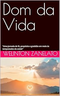 Dom da Vida : “Uma jornada de fé, propósito e gratidão em meio às tempestades do existir”