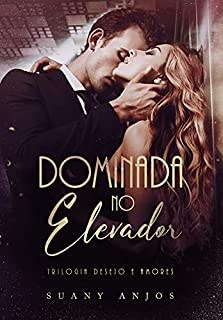 DOMINADA NO ELEVADOR (Trilogia Desejo e Amores Livro 1)