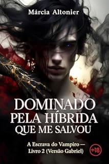 Dominado Pela Híbrida Que Me Salvou: A Escrava do Vampiro — Livro 2 (Versão Gabriel) (Sangue e Desejo)