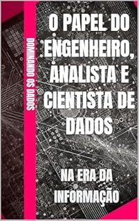 Livro Dominando os Dados: O Papel do Engenheiro, Analista e Cientista na Era da Informação