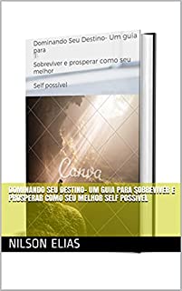 Dominando Seu Destino- Um guia para Sobreviver e prosperar como seu melhor Self possível