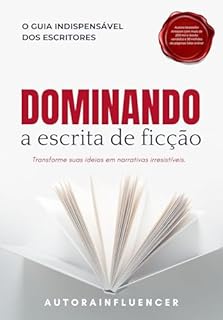 Dominando a Escrita de Ficção: O Guia Indispensável dos Escritores