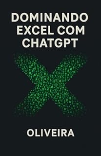 Livro Dominando Excel com ChatGPT: O Guia Definitivo para Automatizar Planilhas, Criar Fórmulas Complexas e Analisar Dados em Segundos (Domine a IA no Trabalho)