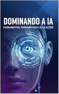 Livro Dominando a IA: Fundamentos, Ferramentas e Aplicações