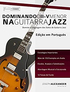 Livro Dominando o ii V Menor na Guitarra Jazz: Domine a Linguagem dos Solos de Guitarra Jazz