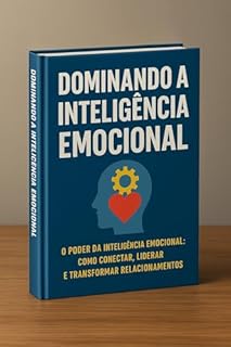 Livro Dominando a Inteligência Emocional - O Poder da Inteligência Emocional: Como Conectar, Liderar e Transformar Relacionamentos: Inteligência Emocional na ... Estratégias para Crescer, Inspirar e Su