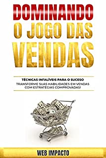 Livro Dominando o Jogo das Vendas - Técnicas Infalíveis Para o Sucesso: Transforme Suas Habilidades em Vendas com Estratégias Comprovadas