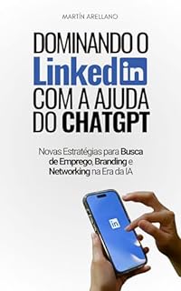 Livro Dominando o LinkedIn com a Ajuda do ChatGPT: Novas Estratégias para Busca de Emprego, Branding e Networking na Era da IA
