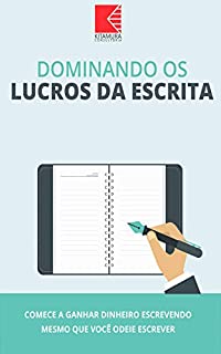Livro Dominando Os Lucros Da Escrita: Comece A Ganhar Dinheiro Escrevendo Mesmo Que Você Odeie Escrever
